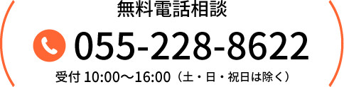 無料電話相談 TEL:055-228-8622 受付10:00〜16:00（土・日・祝日は除く）